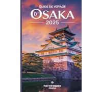 Guide de voyage d'Osaka 2025: Découvrez des trésors cachés, des conseils économiques et des secrets locaux pour un voyage inoubliable