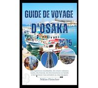 Guide de voyage d'OSAKA 2025: Des expériences inoubliables, des trésors culinaires cachés, des festivals, des divertissements en famille et de l'aventure vous attendent au cœur du Japon