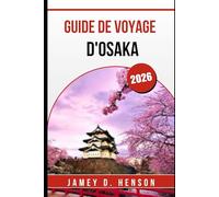 GUIDE DE VOYAGE D'OSAKA 2026: Explorez la culture locale, la gastronomie et les attractions inoubliables de la ville animée du Japon