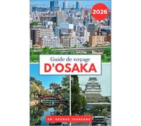 Guide de voyage d'Osaka 2026: Un voyage à travers les temples, la cuisine de rue et la vie nocturne d'Osaka
