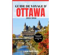 GUIDE DE VOYAGE D'OTTAWA 2025-2026: Explorez Les Meilleures Attractions, Restaurants, Boutiques Et Expériences Culturelles De La Capitale Du Canada