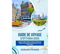 Guide De Voyage D'ottawa 2025: Explorez la culture, l'histoire, la cuisine et la nature de la capitale du Canada grâce à des conseils locaux et des trésors cachés (Journey Through the Globe)