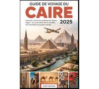 Guide de voyage du Caire 2025 : explorez l'ancienne capitale de l'Égypte, les pyramides, le Nil, les musées, les marchés et les joyaux cachés: ... ; Pyramides de Gizeh, le Grand Sphinx, Musée