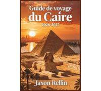 Guide de voyage du Caire 2026-2027: Découvrez des merveilles antiques, des recoins cachés et une vie de rue animée grâce à de superbes photos en couleur.