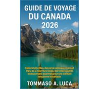 GUIDE DE VOYAGE DU CANADA 2026: Explorez des villes, des parcs nationaux, des road trips, de la nourriture locale, des trésors cachés et des conseils ... pour une aventure canadienne inoubliable