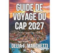 GUIDE DE VOYAGE DU CAP 2027: Tout ce qu’il vous faut pour explorer la ville mère de l’Afrique du Sud de la Montagne de la Table aux deux océans glacés ainsi que des itinéraires faciles de 7 jours.