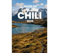 GUIDE DE VOYAGE DU CHILI 2026: Découvrez les meilleurs paysages du Chili, la vie locale, les aventures en plein air et les points forts régionaux pour 2026