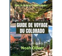 GUIDE DE VOYAGE DU COLORADO 2025: Découvrez la beauté sauvage, les petites villes et les grandes expériences du Colorado