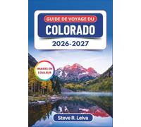 Guide de voyage du Colorado 2026-2027 (En couleur): Préparez votre aventure dans les montagnes Rocheuses à travers les parcs nationaux, les villes de ... pratiques, des itinéraires et des cartes