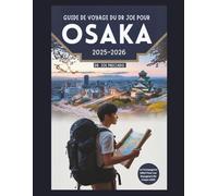 Guide De Voyage Du Dr Joe Pour Osaka 2025-2026: Top 50 Des Destinations Emblématiques Et Des Activités ÀFaire En Tant Que Touriste