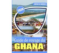 Guide de voyage du Ghana: Un voyage à travers les secrets locaux, la riche culture et la nourriture délicieuse (Collection Voyages en Afrique)
