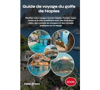 Guide de voyage du golfe de Naples 2026: Planifiez votre voyage à travers Naples, Pompéi, Capri, Ischia et la côte amalfitaine avec des itinéraires ... et des conseils pratiques sur le voyage
