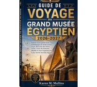 GUIDE DE VOYAGE DU GRAND MUSÉE ÉGYPTIEN 2026-2027: Explorez le plus grand musée archéologique du monde comme un pro, découvrez des trésors cachés, ... de la plus récente merveille d'Égypte.