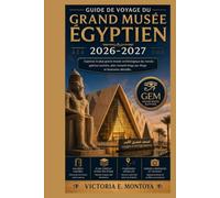 GUIDE DE VOYAGE DU GRAND MUSÉE ÉGYPTIEN 2026-2027: Explorez le plus grand musée archéologique du monde : galeries cachées, plan complet étage par ... (THE ULTIMATE MUSEUM TRAVELER'S BUNDLE)
