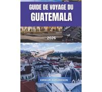 GUIDE DE VOYAGE DU GUATEMALA 2026: Voyagez à travers les volcans, les ruines antiques, les villes coloniales et une culture vibrante, en découvrant la ... de voyage authentiques au Guatemala.