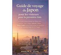 Guide de voyage du Japon pour les visiteurs pour la première fois: Un guide pratique étape par étape pour planifier votre voyage, explorer Tokyo, ... et des itinéraires faciles de 3 à 7 jours