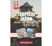GUIDE DE VOYAGE DU JAPON TROPICAL 2026: Découvrez des eaux cristallines, un patrimoine ancien des Ryukyu, des récifs coralliens vibrants et des escapades insulaires inoubliables