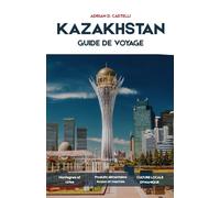 Guide de voyage du Kazakhstan 2026: Guide pratique de voyage pour découvrir les villes, les montagnes, la steppe, le patrimoine de la Route de la ... et les expériences culturelles du Kazakhstan