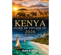 Guide de voyage du Kenya 2026: Aventures safari, Masai Mara, Nairobi, Amboseli, plages de l'océan Indien, trésors cachés et expériences africaines inoubliables