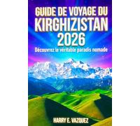 GUIDE DE VOYAGE DU KIRGHIZISTAN 2026: Découvrez le véritable paradis nomade