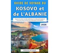Guide De Voyage Du Kosovo et de l'Albanie 2026: Explorez les côtes, les villes médiévales, les vallées pittoresques et les secrets locaux de deux pays balkaniques remarquables