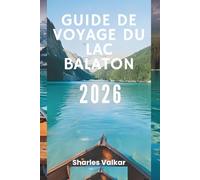GUIDE DE VOYAGE DU LAC BALATON 2026: « Le joyau de la Hongrie : découvrez un pays des merveilles aquatiques »