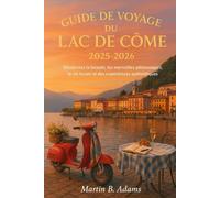 Guide de voyage du lac de Côme 2025-2026: Découvrez la beauté, les merveilles pittoresques, la vie locale et des expériences authentiques