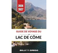 Guide de voyage du lac de Côme 2026-2027: Bellagio, Varenna, Menaggio, villages environnants, itinéraires, ferries, villas, jardins, restaurants et conseils pratiques