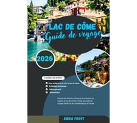 GUIDE DE VOYAGE DU LAC DE CÔME 2026: DÉCOUVREZ L'HISTOIRE ANCIENNE, LES ARTS, LA CUISINE ET LA CULTURE DU LAC DE CÔME À L'AIDE DU GUIDE DE VOYAGE ULTIME DU LAC EMBLÉMATIQUE D'ITALIE