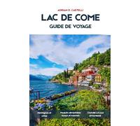Guide de voyage du lac de Côme 2026: Guide de voyage complet pour Bellagio, Varenna, Côme et le lac centralAvec itinéraires, traversées en ferry, villas, promenades pittoresques et villages cachés