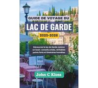 GUIDE DE VOYAGE DU LAC DE GARDE 2025-2026: Découvrez le lac de Garde comme un local : conseils avisés, véritables points forts et itinéraires honnêtes