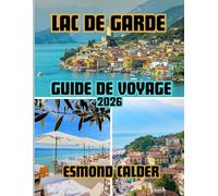 Guide de voyage du lac de Garde 2026: Des sommets alpins aux rivages méditerranéens - Le guide complet du lac le plus captivant d’Italie