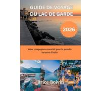 GUIDE DE VOYAGE DU LAC DE GARDE 2026: Votre compagnon essentiel pour le paradis lacustre d'Italie
