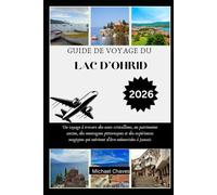 GUIDE DE VOYAGE DU LAC D'OHRID 2026: Un voyage à travers des eaux cristallines, un patrimoine ancien, des montagnes pittoresques et des expériences magiques qui méritent d'être mémorisées à jamais