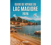 GUIDE DE VOYAGE DU LAC MAGIORE 2026: Conseils essentiels, trésors cachés et l'âme du lac le plus romantique d'Italie