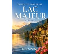 Guide de voyage du lac Majeur 2026-2027: Explorez Stresa, les îles Borromées et les villages lacustres grâce à des conseils d'initiés sur les jardins, ... en bateau et la cuisine authentique