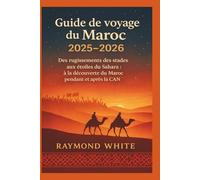Guide de voyage du Maroc 2025-2026: Des rugissements des stades aux étoiles du Sahara : à la découverte du Maroc pendant et après la CAN.