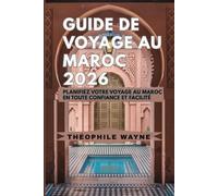 Guide de voyage du Maroc 2026: Organisez votre voyage au Maroc en toute confiance et en toute simplicité