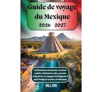 Guide de voyage du Mexique 2026-2027 civilisations anciennes, cenotes cachés, itinéraires sûrs, secrets culinaires et voyages intelligents à petit budget à travers le Mexique