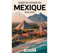 GUIDE DE VOYAGE DU MEXIQUE 2026-2027: Un guide complet pour les visiteurs pour la première fois comprenant Mexico, Cancún, Tulum,les expériences ... et les itinéraires prêts à l'emploi