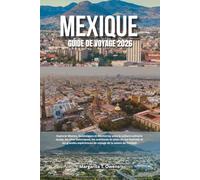 Guide de voyage du Mexique 2026: Explorer Mexico, Guadalajara et Monterrey avec la culture culinaire locale, les sites historiques, les aventures en ... de voyage de la saison de football