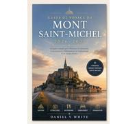 Guide de voyage du Mont Saint-Michel 2026-2027: Un guide complet pour l'histoire, les attractions, la gastronomie, l'hébergement et l'organisation d'un voyage parfait.