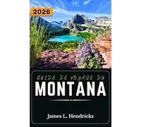 GUIDE DE VOYAGE DU MONTANA 2026: Planifiez des itinéraires panoramiques, explorez les parcs nationaux, découvrez la culture locale et créez des itinéraires flexibles à travers le Montana.