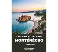 Guide de voyage du Monténégro 2026-2027: Découvrez les vieilles villes fortifiées, la région viticole, et la côte adriatique comme un voyageur chevronné