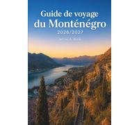 Guide de voyage du Monténégro 2026-2027: Kotor, Budva, Sveti Stefan et Durmitor - Itinéraires pratiques de 3 à 14 jours, périodes saisonnières, coûts ... côte adriatique et dans les parcs nationaux