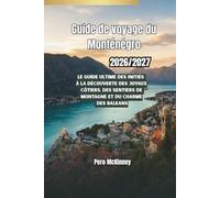 Guide de voyage du Monténégro 2026/2027: Le guide ultime des initiés à la découverte des joyaux côtiers, des sentiers de montagne et du charme des Balkans