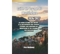 Guide de voyage du Monténégro 2026/2027: Le guide ultime des initiés à la découverte des joyaux côtiers, des sentiers de montagne et du charme des Balkans
