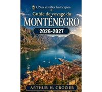 Guide de voyage du Monténégro 2026-2027: Première visite ou nouveau séjour - Kotor, Perast, Herceg Novi, Budva, Sveti Stefan, Durmitor, lac de Skadar, ... et organisation pratique au jour le jour