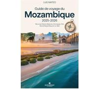 Guide de voyage du Mozambique 2025-2026: Découvrez Maputo, Bazaruto, Gorongosa, Tofo, Ilha de Moçambique et au-delà