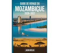 Guide de voyage du Mozambique 2026-2027: Découvrez Maputo, l'archipel de Bazaruto, les îles Quirimbas, la plage de Tofo, le parc national de ... de Moçambique pour un voyage inoubliable